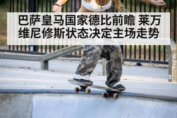 巴萨皇马国家德比前瞻 莱万维尼修斯状态决定主场走势